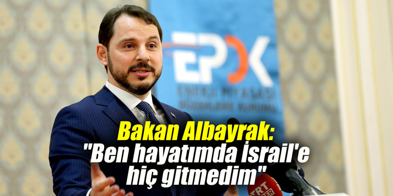 Bakan Albayrak: "Ben hayatımda İsrail'e hiç gitmedim"