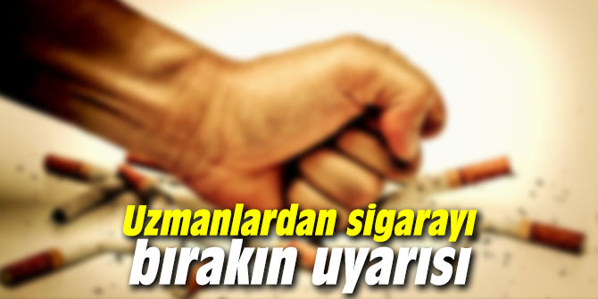 Uzmanlardan sigarayı bırakın uyarısı