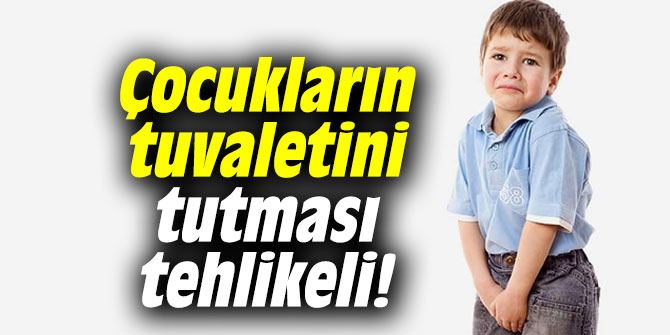 Uzmanı açıkladı: Çocukların tuvaletini tutması tehlikeli!