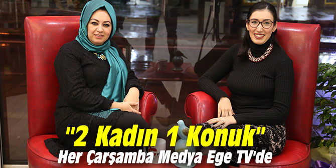 "2 Kadın 1 Konuk" Her Çarşamba Medya Ege TV'de