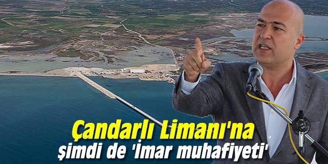 Çandarlı Limanı'na şimdi de 'İmar muhafiyeti'