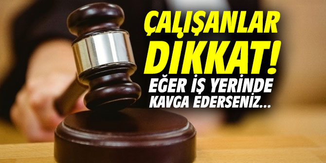 Çalışanlar dikkat! Eğer iş yerinde kavga ederseniz...