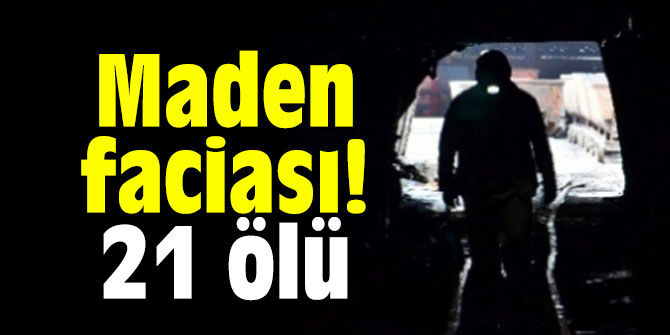 Maden faciası! 21 ölü