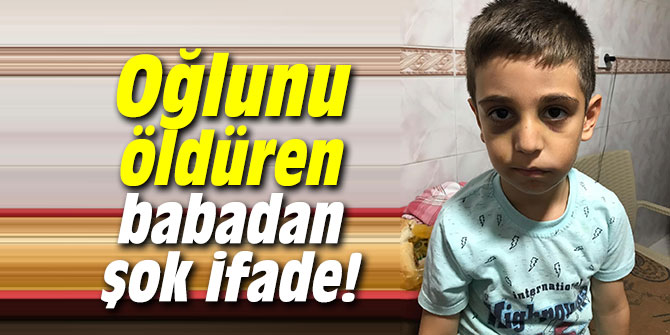 Oğlunu öldüren babadan şok ifade!