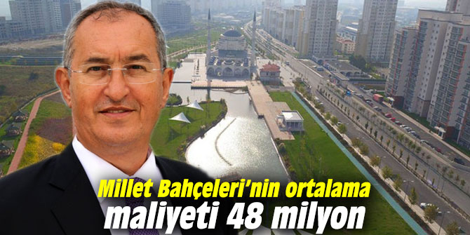 Millet Bahçeleri'nin ortalama maliyeti 48 milyon