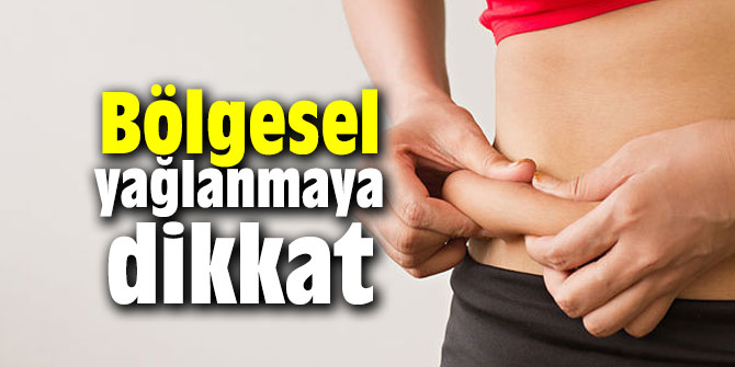 Vücudumuzdaki bölgesel yağlanmalara dikkat