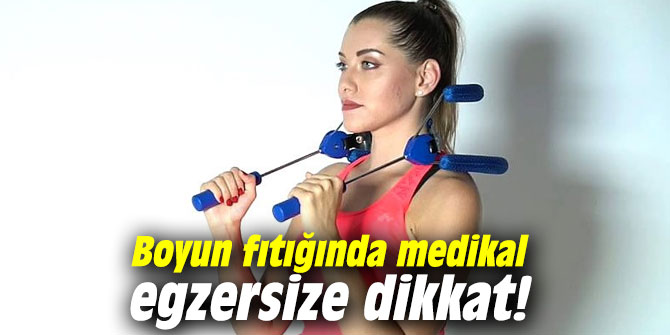 Boyun fıtığında medikal egzersize dikkat!