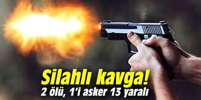 Silahlı kavga! 2 ölü, 1’i asker 13 yaralı
