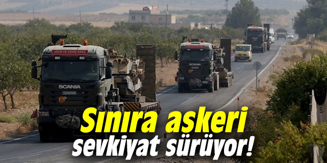 Sınıra askeri sevkiyat sürüyor!