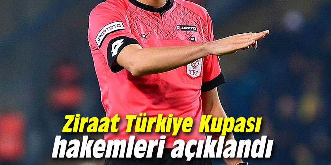 Ziraat Türkiye Kupası hakemleri açıklandı