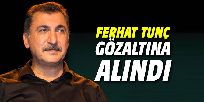 Ferhat Tunç gözaltına alındı