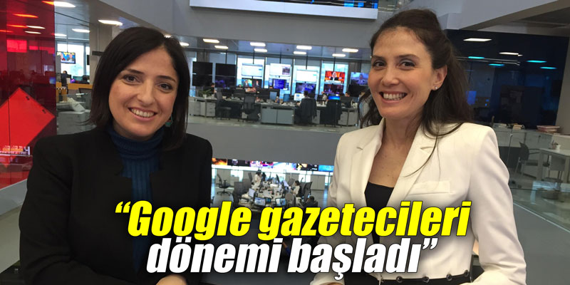 “Google gazetecileri dönemi başladı”