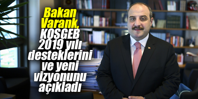Bakan Varank, KOSGEB 2019 yılı desteklerini ve yeni vizyonunu açıkladı