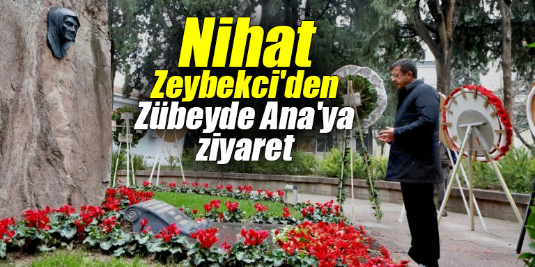 Nihat Zeybekci'den Zübeyde Ana'ya ziyaret