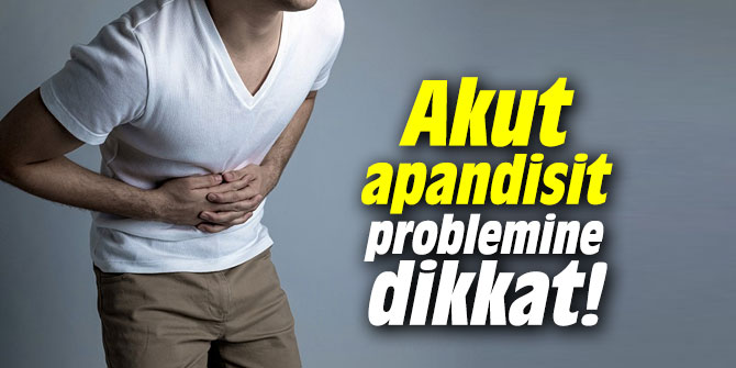 Akut apandisit problemine dikkat
