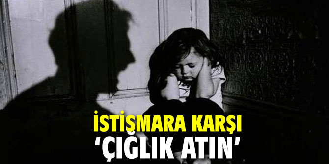 İstismara karşı ‘çığlık atın’