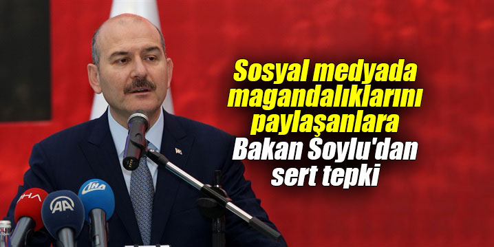 Sosyal medyada magandalıklarını paylaşanlara Bakan Soylu'dan sert tepki