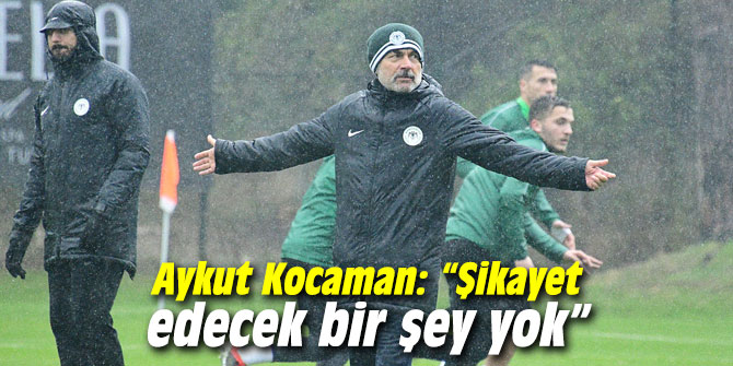 Aykut Kocaman: “Şikayet edecek bir şey yok”