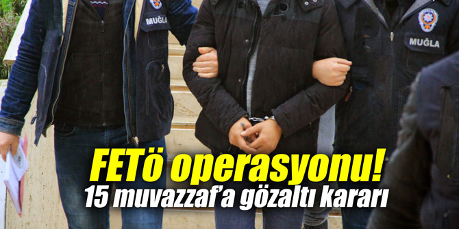 FETö operasyonu! 15 muvazzaf’a gözaltı kararı