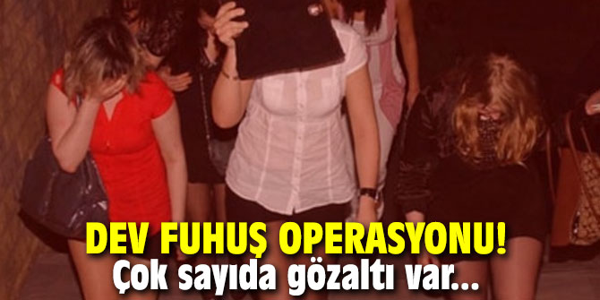 Dev fuhuş operasyonu! Çok sayıda gözaltı var...