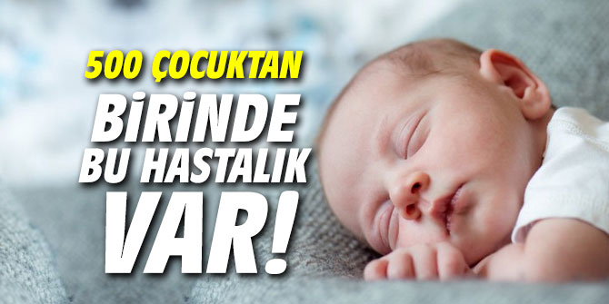 500 çocuktan birinde bu hastalık var!