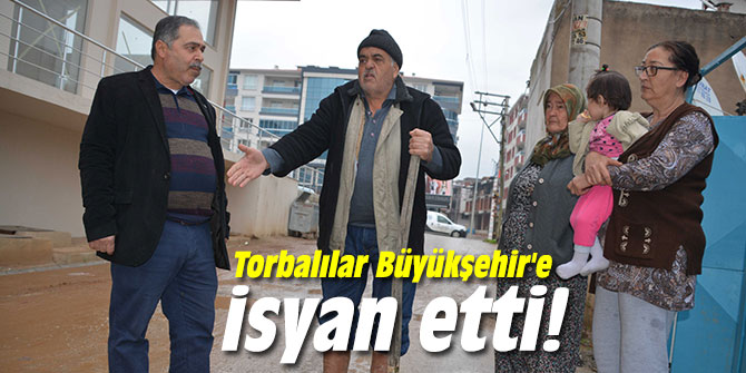 Torbalılar Büyükşehir'e isyan etti!
