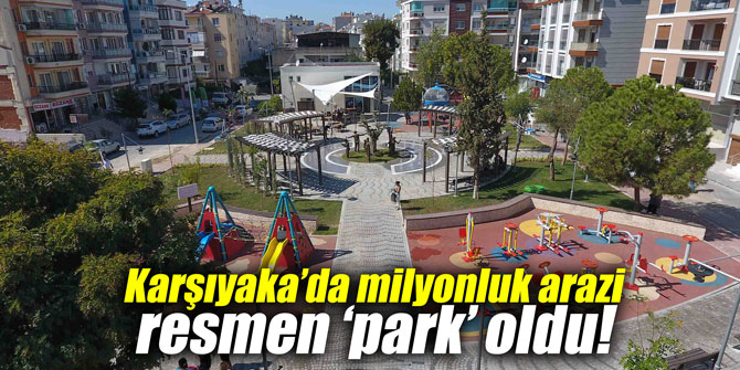 Karşıyaka’da milyonluk arazi resmen ‘park’ oldu!