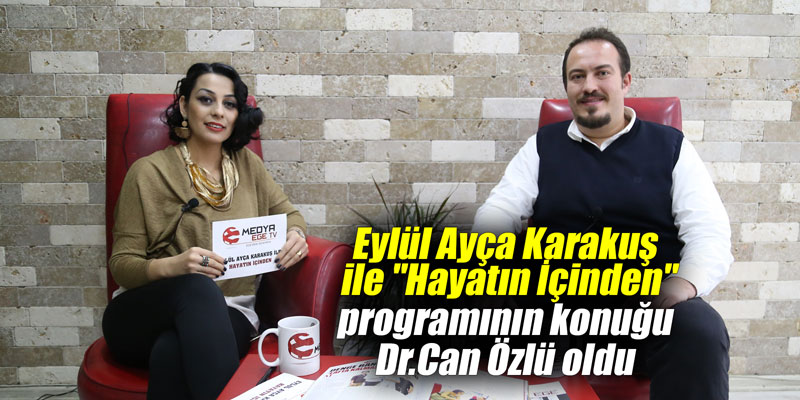 Eylül Ayça Karakuş ile "Hayatın İçinden" programının konuğu Dr.Can Özlü oldu