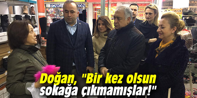 Doğan, "Bir kez olsun sokağa çıkmamışlar!"