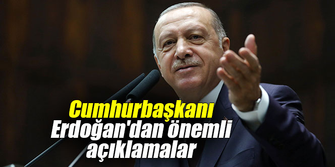Cumhurbaşkanı Erdoğan'dan önemli açıklamalar