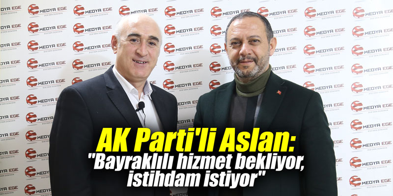 AK Parti'li Aslan: "Bayraklılı hizmet bekliyor, istihdam istiyor"