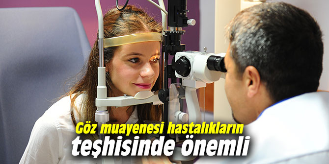 Göz muayenesi hastalıkların teşhisinde önemli