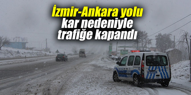 İzmir-Ankara yolu kar nedeniyle trafiğe kapandı