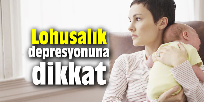 Lohusalık depresyonuna dikkat
