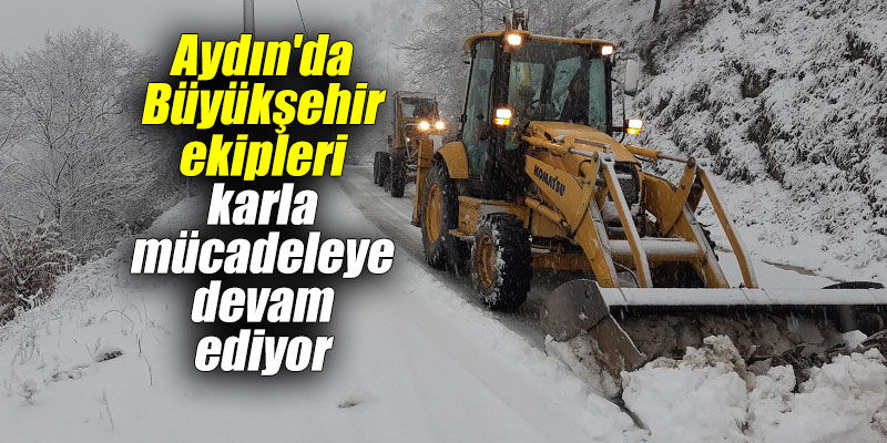 Aydın'da Büyükşehir ekipleri karla mücadeleye devam ediyor