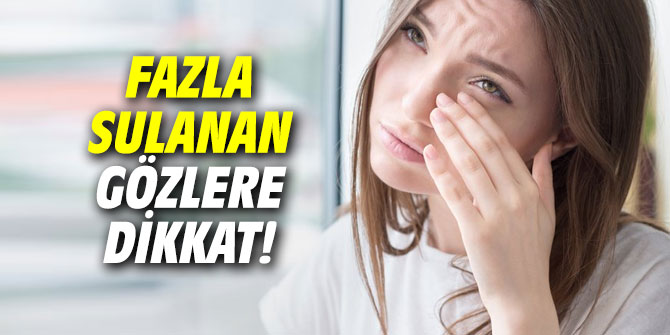 Fazla sulanan gözlere dikkat!