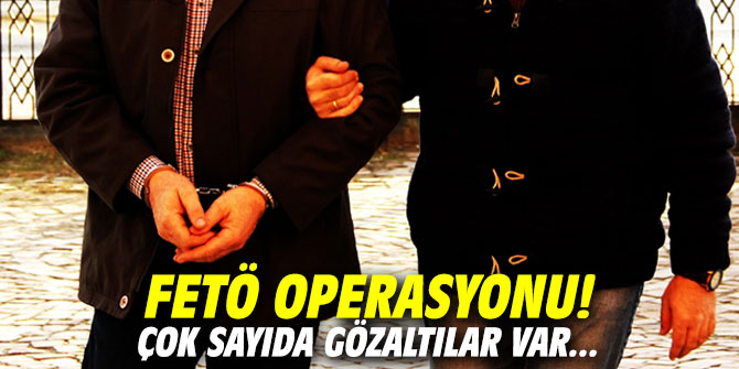 FETÖ operasyonu! Çok sayıda gözaltılar var...