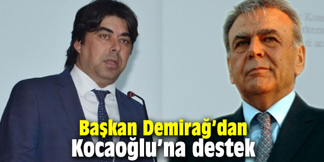 Başkan Demirağ’dan Kocaoğlu’na destek
