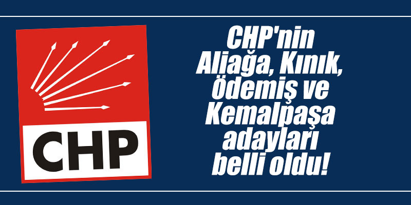 CHP'nin Aliağa, Kınık, Ödemiş ve Kemalpaşa adayları belli oldu!