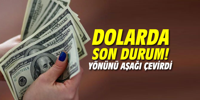 Dolarda son durum! Yönünü aşağı çevirdi