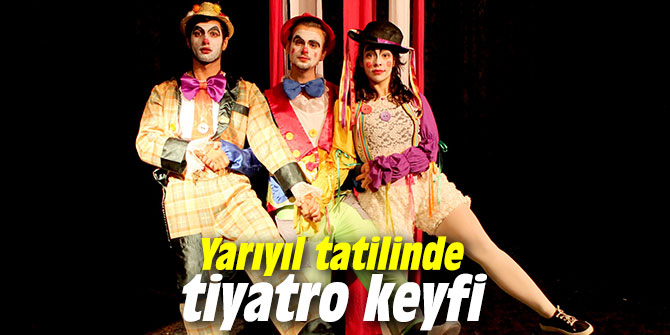 Yarıyıl tatilinde tiyatro keyfi