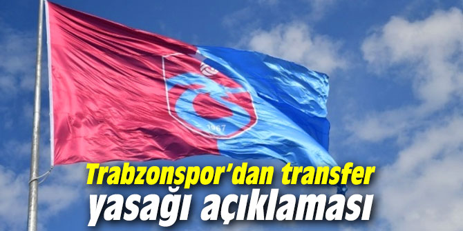 Trabzonspor’dan transfer yasağı açıklaması