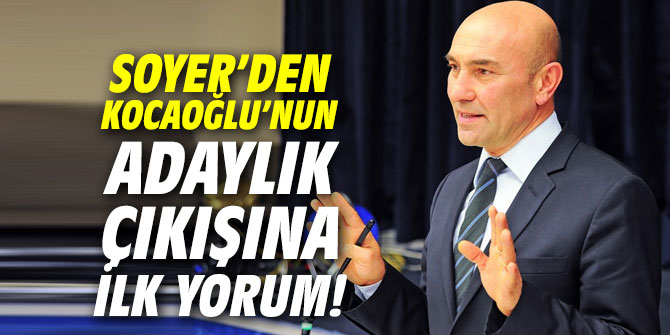 Soyer’den Kocaoğlu’nun adaylık çıkışına ilk yorum!