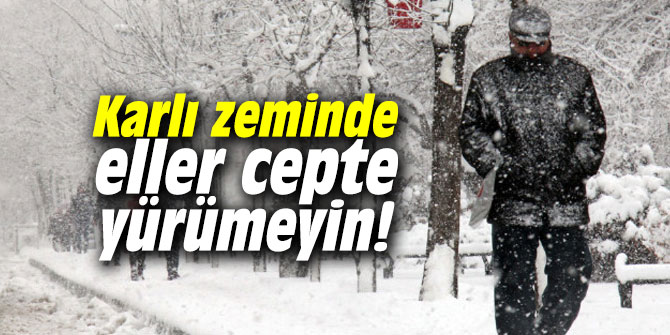 Karlı zeminde eller cepte yürümeyin!
