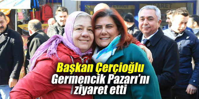 Başkan Çerçioğlu Germencik Pazarı’nı ziyaret etti