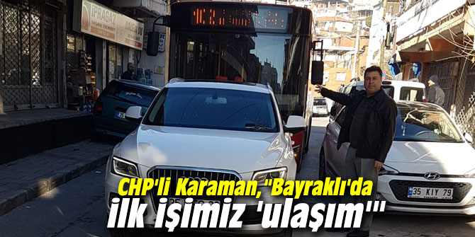 CHP'li Karaman,"Bayraklı'da ilk işimiz 'ulaşım'"