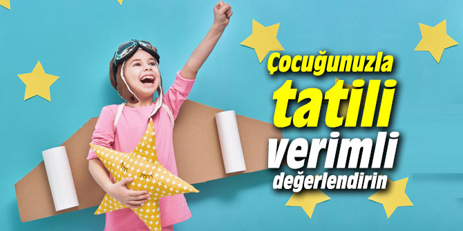Çocuğunuzla tatili verimli değerlendirin