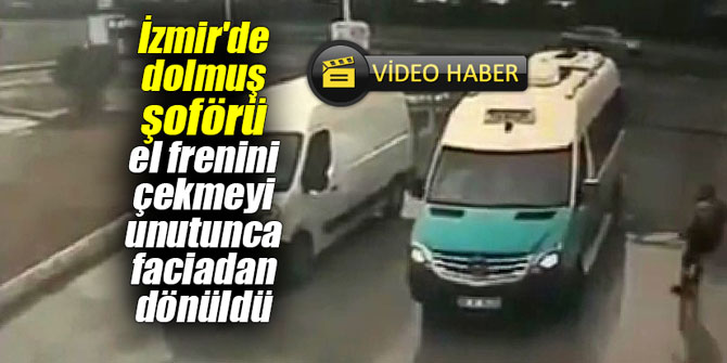İzmir'de dolmuş şoförü el frenini çekmeyi unutunca faciadan dönüldü