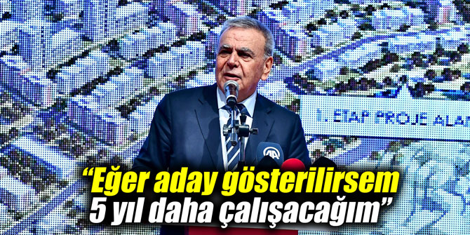 “Eğer aday gösterilirsem 5 yıl daha çalışacağım”
