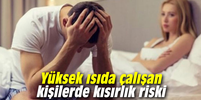 Yüksek ısıda çalışan kişilerde kısırlık riski